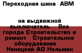 Переходная шина  АВМ20, на выдвижной выключатель. - Все города Строительство и ремонт » Строительное оборудование   . Ненецкий АО,Нельмин Нос п.